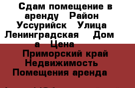 Сдам помещение в аренду › Район ­ Уссурийск › Улица ­ Ленинградская  › Дом ­ 64-а › Цена ­ 800 - Приморский край Недвижимость » Помещения аренда   